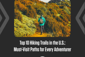 Top 10 Hiking Trails in the U.S.